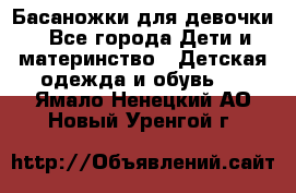 Басаножки для девочки - Все города Дети и материнство » Детская одежда и обувь   . Ямало-Ненецкий АО,Новый Уренгой г.